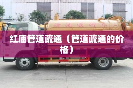 紅廟管道疏通（管道疏通的價格）