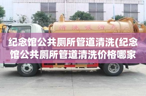 紀念館公共廁所管道清洗(紀念館公共廁所管道清洗價格哪家實惠)