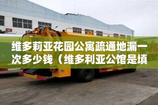維多莉亞花園公寓疏通地漏一次多少錢（維多利亞公館是填海嗎）
