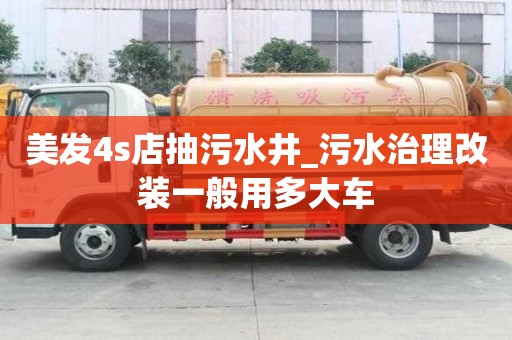 美發4s店抽污水井_污水治理改裝一般用多大車
