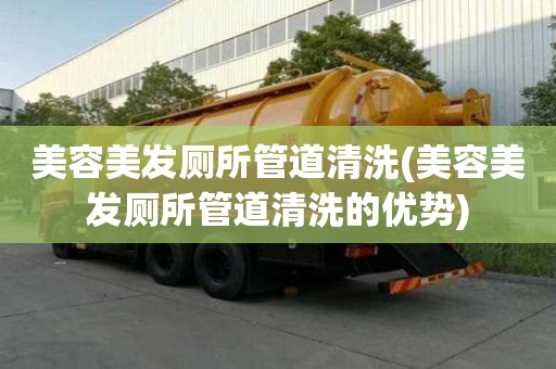 美容美發廁所管道清洗(美容美發廁所管道清洗的優勢)
