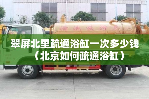 翠屏北里疏通浴缸一次多少錢（北京如何疏通浴缸）