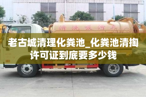 老古城清理化糞池_化糞池清掏許可證到底要多少錢