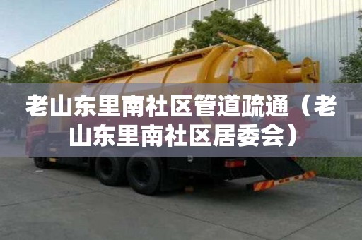 老山東里南社區管道疏通（老山東里南社區居委會）