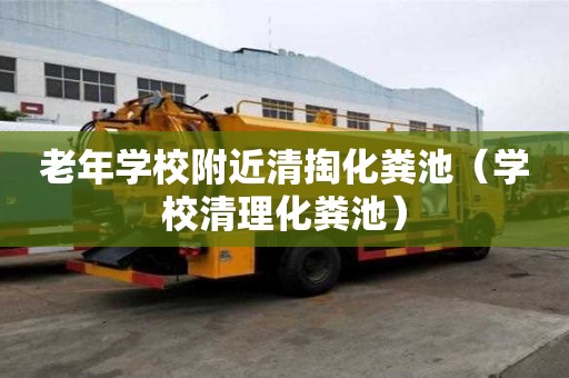 老年學(xué)校附近清掏化糞池（學(xué)校清理化糞池）