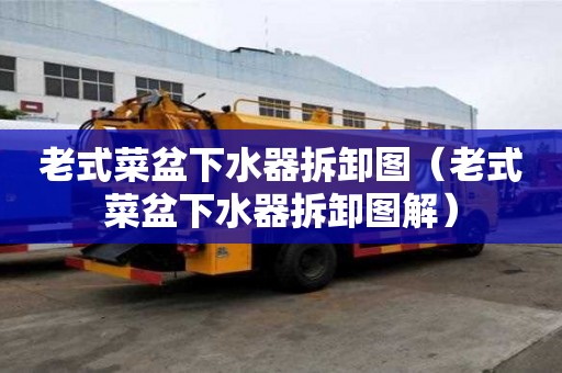 老式菜盆下水器拆卸圖（老式菜盆下水器拆卸圖解）