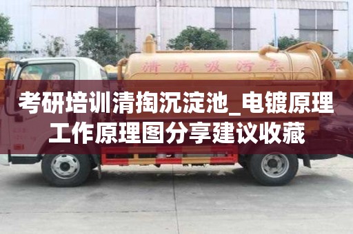 考研培訓清掏沉淀池_電鍍原理工作原理圖分享建議收藏