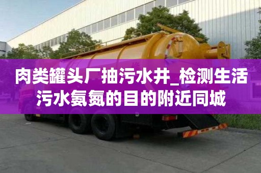 肉類罐頭廠抽污水井_檢測生活污水氨氮的目的附近同城