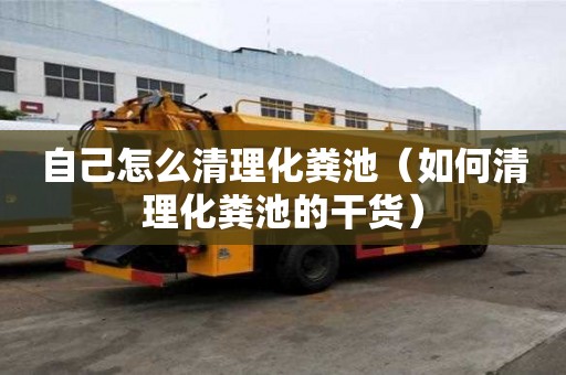 自己怎么清理化糞池（如何清理化糞池的干貨）