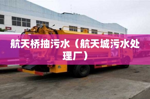 航天橋抽污水（航天城污水處理廠）