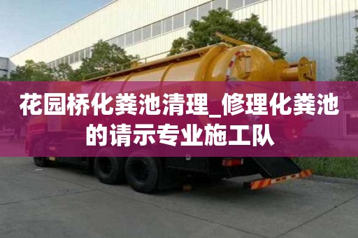 花園橋化糞池清理_修理化糞池的請示專業(yè)施工隊