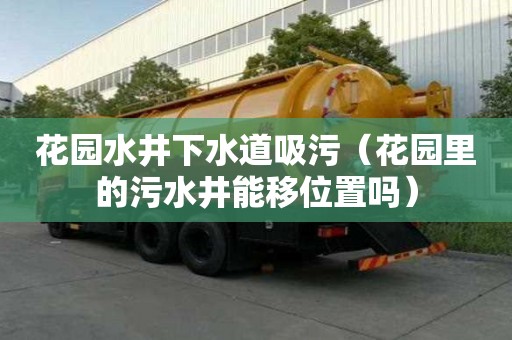 花園水井下水道吸污（花園里的污水井能移位置嗎）