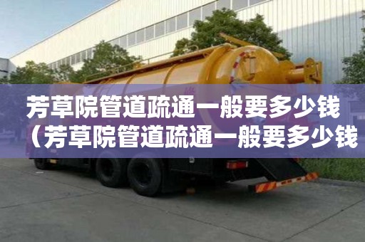 芳草院管道疏通一般要多少錢(芳草院管道疏通一般要多少錢一次) 芳草院管道疏通一般要多少錢(芳草院管道疏通一般要多少錢一次)