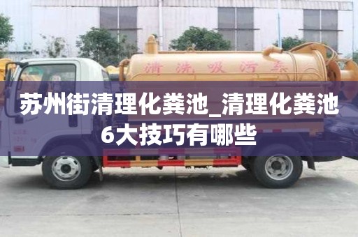 蘇州街清理化糞池_清理化糞池6大技巧有哪些