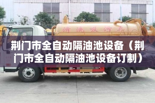 荊門市全自動隔油池設備（荊門市全自動隔油池設備訂制）