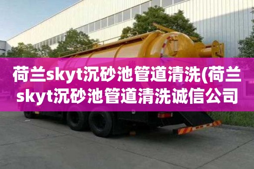 荷蘭skyt沉砂池管道清洗(荷蘭skyt沉砂池管道清洗誠信公司)