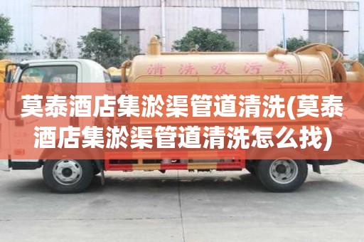 莫泰酒店集淤渠管道清洗(莫泰酒店集淤渠管道清洗怎么找)