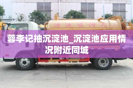 蓉李記抽沉淀池_沉淀池應用情況附近同城