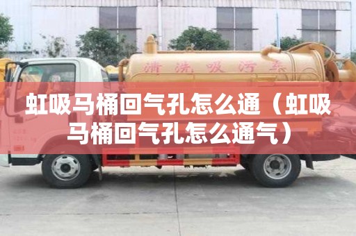虹吸馬桶回氣孔怎么通（虹吸馬桶回氣孔怎么通氣）