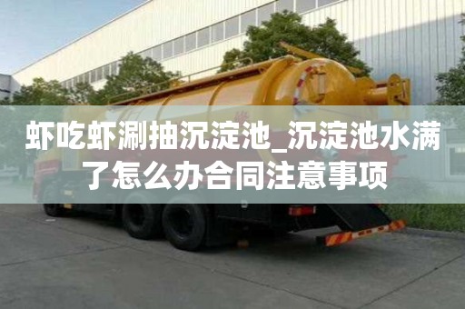 蝦吃蝦涮抽沉淀池_沉淀池水滿了怎么辦合同注意事項