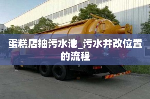蛋糕店抽污水池_污水井改位置的流程
