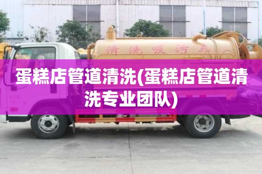 蛋糕店管道清洗(蛋糕店管道清洗專業團隊)