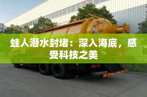 蛙人潛水封堵：深入海底，感受科技之美