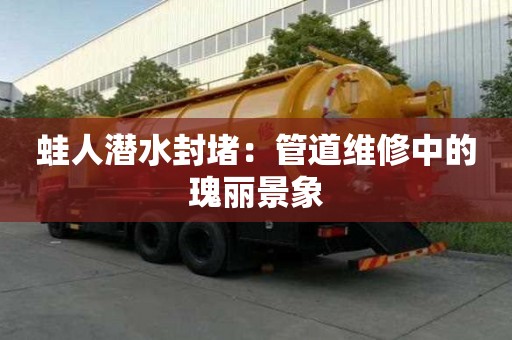 蛙人潛水封堵：管道維修中的瑰麗景象