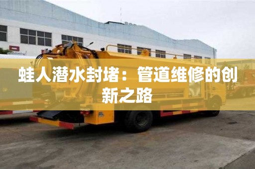 蛙人潛水封堵:管道維修的創新之路 蛙人潛水封堵:管道維修的創新之路