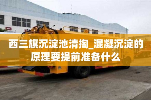 西三旗沉淀池清掏_混凝沉淀的原理要提前準備什么