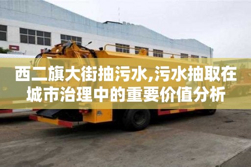 西二旗大街抽污水,污水抽取在城市治理中的重要價值分析