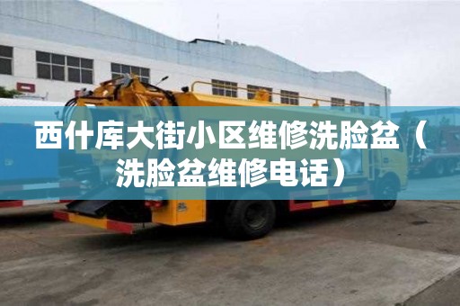 西什庫大街小區維修洗臉盆（洗臉盆維修電話）