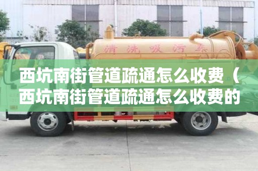 西坑南街管道疏通怎么收費(fèi)(西坑南街管道疏通怎么收費(fèi)的) 西坑南街管道疏通怎么收費(fèi)(西坑南街管道疏通怎么收費(fèi)的)