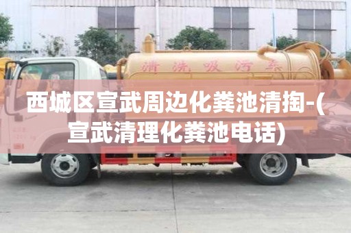 西城區(qū)宣武周邊化糞池清掏-(宣武清理化糞池電話(huà))