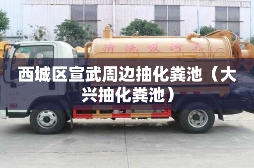 西城區宣武周邊抽化糞池（大興抽化糞池）