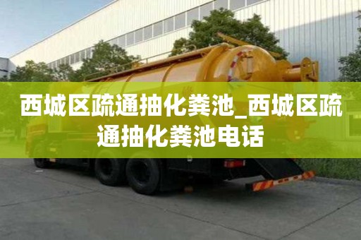 西城區疏通抽化糞池_西城區疏通抽化糞池電話