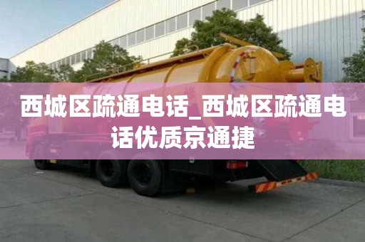 西城區(qū)疏通電話_西城區(qū)疏通電話優(yōu)質(zhì)京通捷