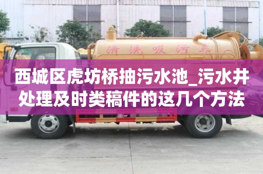 西城區虎坊橋抽污水池_污水井處理及時類稿件的這幾個方法來