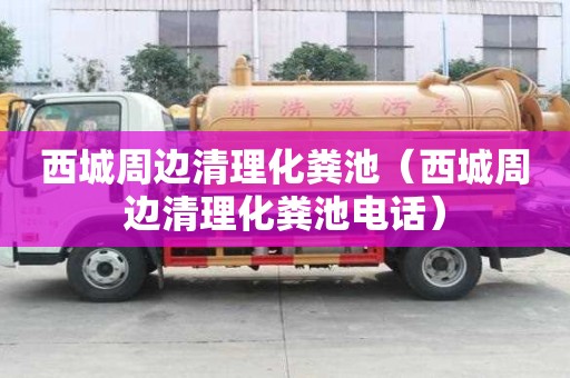 西城周邊清理化糞池（西城周邊清理化糞池電話）