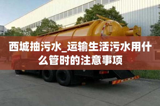 西城抽污水_運輸生活污水用什么管時的注意事項