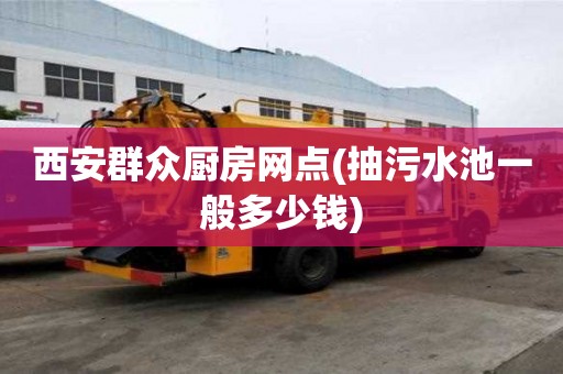 西安群眾廚房網(wǎng)點(diǎn)(抽污水池一般多少錢(qián))