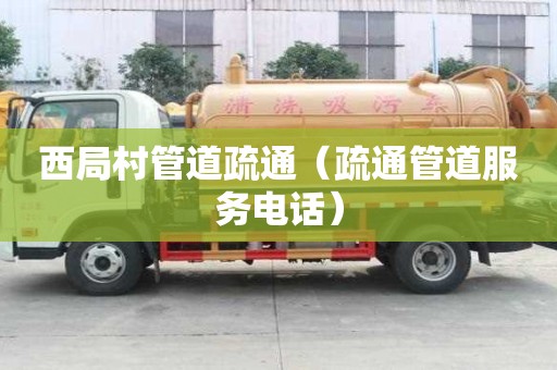 西局村管道疏通（疏通管道服務(wù)電話）