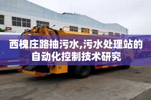 西槐莊路抽污水,污水處理站的自動化控制技術研究