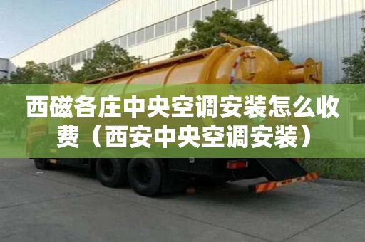 西磁各莊中央空調安裝怎么收費(西安中央空調安裝) 西磁各莊中央空調安裝怎么收費(西安中央空調安裝)