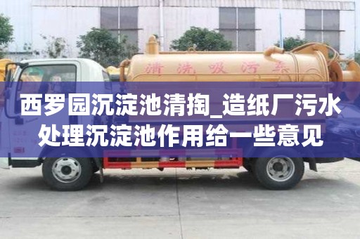 西羅園沉淀池清掏_造紙廠污水處理沉淀池作用給一些意見