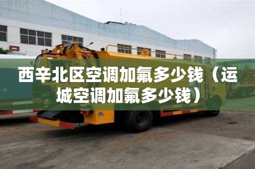 西辛北區(qū)空調(diào)加氟多少錢（運(yùn)城空調(diào)加氟多少錢）