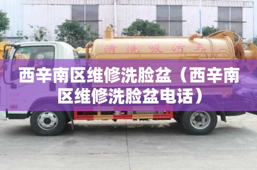 西辛南區維修洗臉盆（西辛南區維修洗臉盆電話）