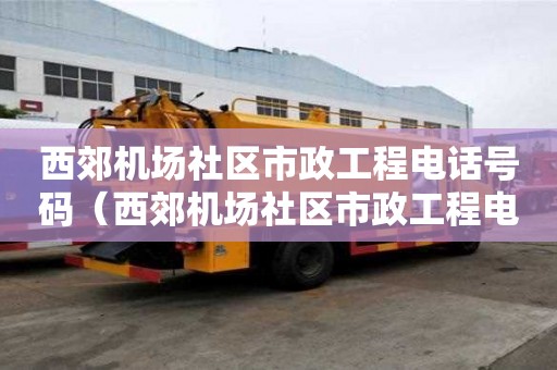 西郊機場社區市政工程電話號碼（西郊機場社區市政工程電話號碼查詢）