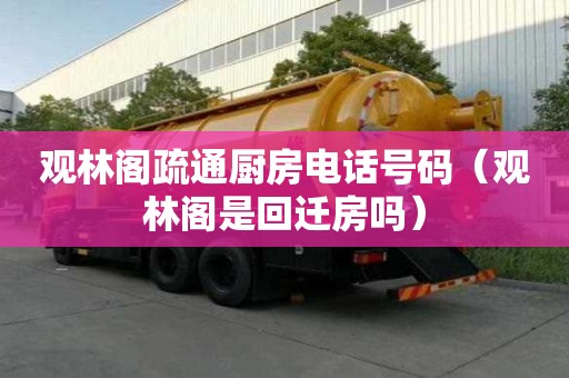 觀(guān)林閣疏通廚房電話(huà)號(hào)碼（觀(guān)林閣是回遷房嗎）