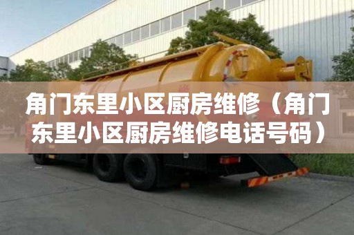 角門東里小區(qū)廚房維修（角門東里小區(qū)廚房維修電話號(hào)碼）
